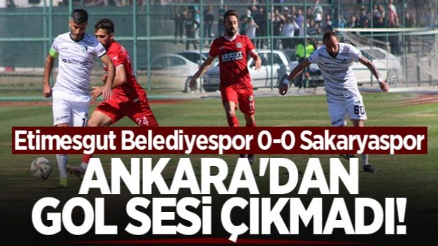 Etimesgut Belediyespor - Sakaryaspor maçı başladığı gibi bitti