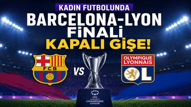 Kadın Futbolunda Barcelona-Lyon finali kapalı gişe!